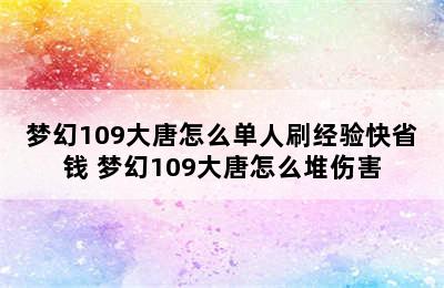 梦幻109大唐怎么单人刷经验快省钱 梦幻109大唐怎么堆伤害